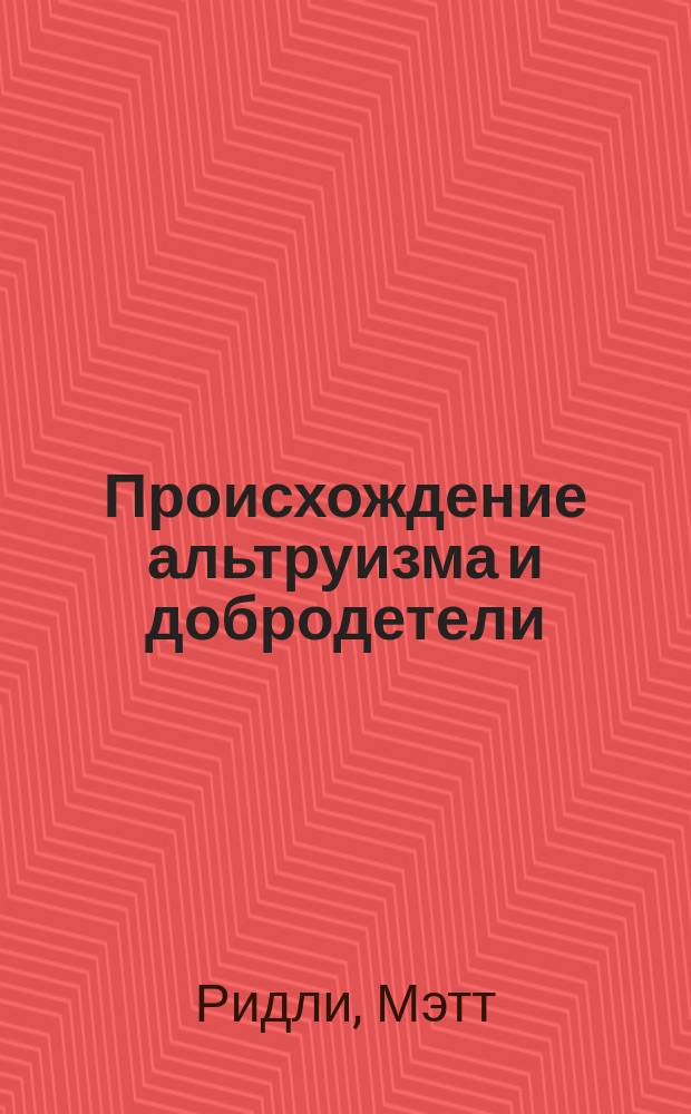 Происхождение альтруизма и добродетели : от борьбы за выживание - к сотрудничеству