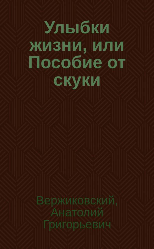 Улыбки жизни, или Пособие от скуки : юмористическая проза