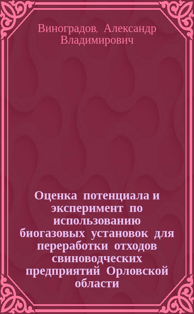 Оценка потенциала и эксперимент по использованию биогазовых установок для переработки отходов свиноводческих предприятий Орловской области : монография