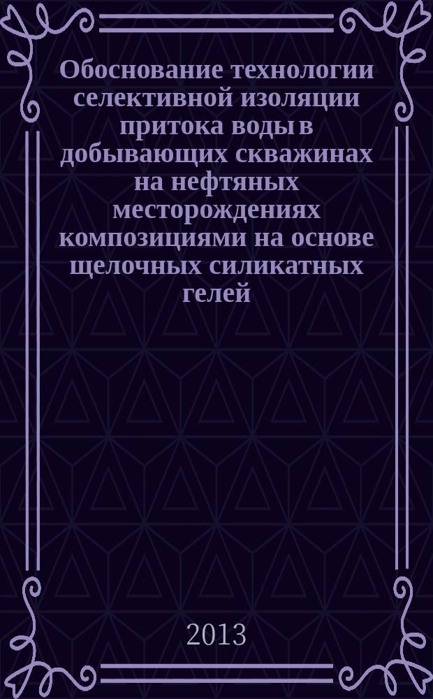 Обоснование технологии селективной изоляции притока воды в добывающих скважинах на нефтяных месторождениях композициями на основе щелочных силикатных гелей : автореферат диссертации на соискание ученой степени кандидата технических наук : специальность 25.00.17 <Разработка и эксплуатация нефтяных и газовых месторождений>
