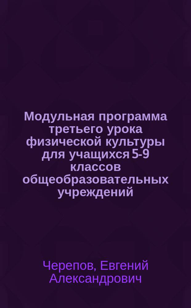 Модульная программа третьего урока физической культуры для учащихся 5-9 классов общеобразовательных учреждений : учебное пособие