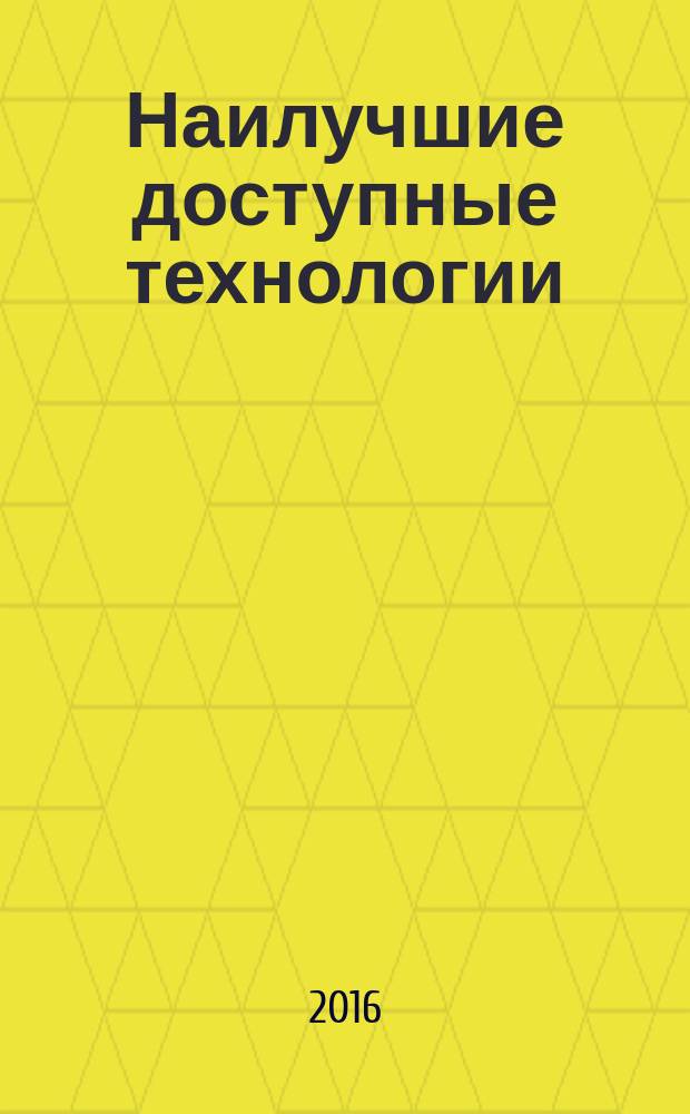 Наилучшие доступные технологии = Best available techniques. Guidelines for the description of the emerging technologies in the information and technical reference book on the best available techniques. Методические рекомендации по описанию перспективных технологий в информационно-техническом справочнике по наилучшим доступным технологиям : ГОСТ Р 56828.1-2015