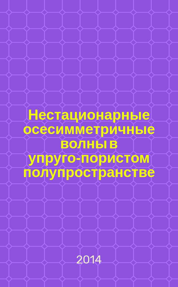 Нестационарные осесимметричные волны в упруго-пористом полупространстве : автореферат диссертации на соискание ученой степени кандидата физико-математических наук : специальность 01.02.04 <Механика деформируемого твердого тела>