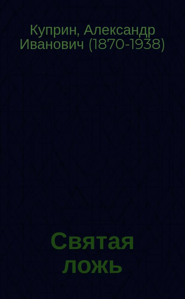 Святая ложь; По-семейному / Александр Куприн