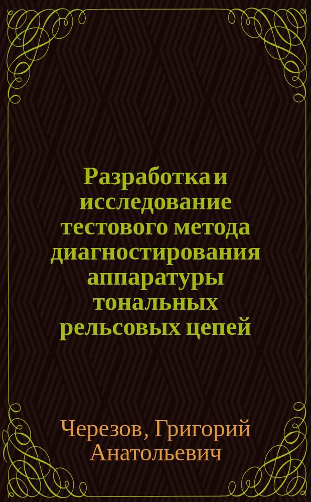 Разработка и исследование тестового метода диагностирования аппаратуры тональных рельсовых цепей : автореферат диссертации на соискание ученой степени кандидата технических наук : специальность 05.22.08 <Управление процессами перевозок>