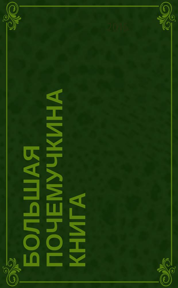 Большая почемучкина книга : растения, космос, техника, человек, животные, динозавры : для младшего школьного возраста