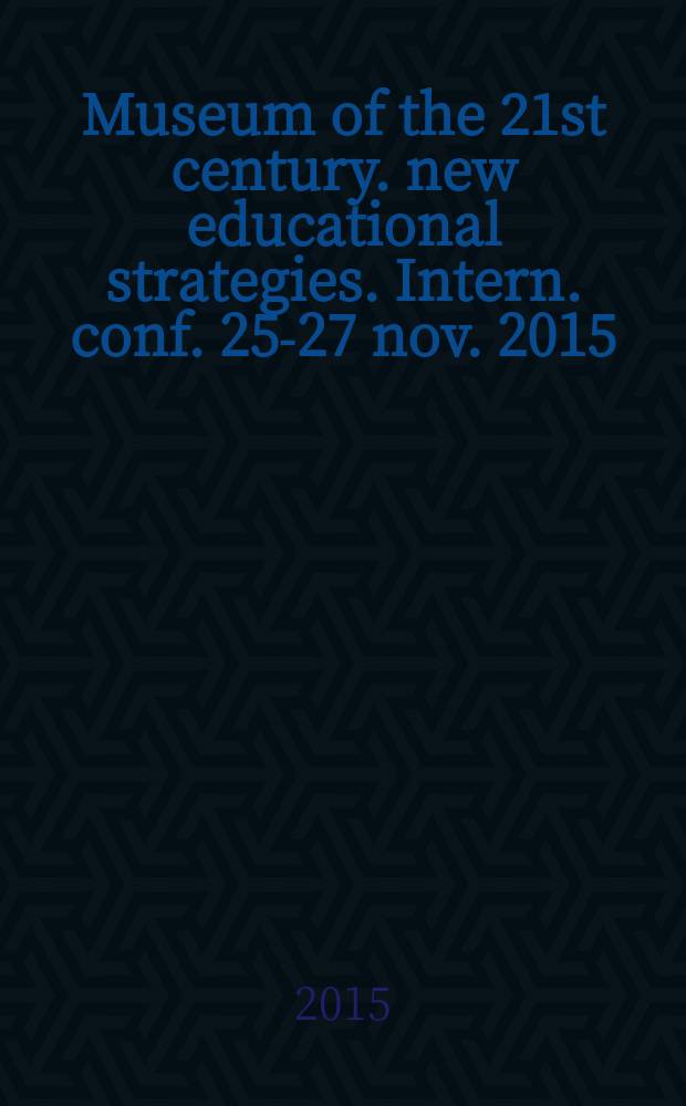 Museum of the 21st century. new educational strategies. Intern. conf. 25-27 nov. 2015