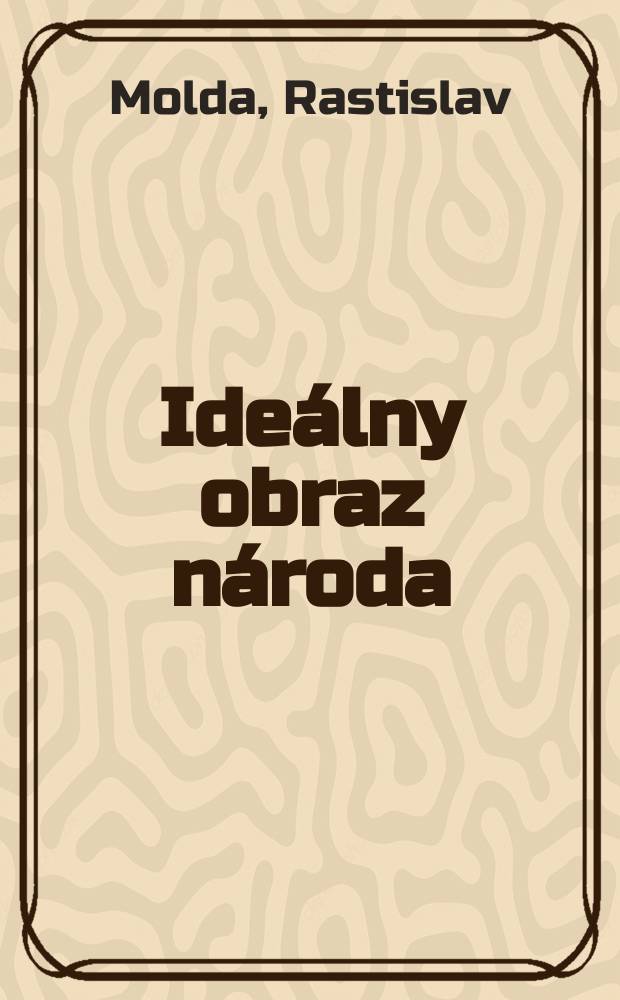 Ideálny obraz národa : stereotypizácia uhorských národností v slovenskej cestopisnej a národopisnej literatúre 19. storočia = Идеальный образ народа: стереотипизация венгерской нации в словацкой этнографической литературе и фольклоре 19 века