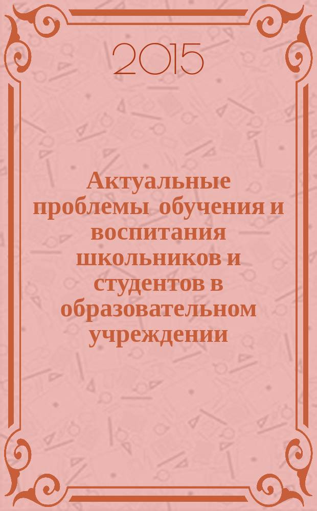 Актуальные проблемы обучения и воспитания школьников и студентов в образовательном учреждении : сборник научых статей. Вып. 9