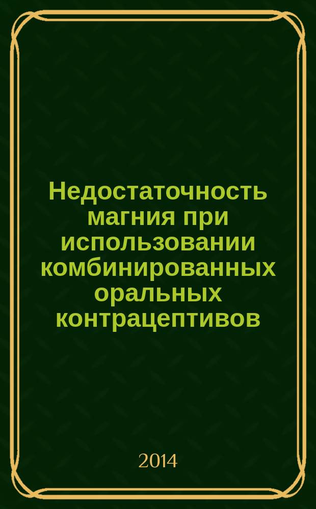 Недостаточность магния при использовании комбинированных оральных контрацептивов: частота, факторы риска, методы профилактики и коррекции : автореферат диссертации на соискание ученой степени кандидата медицинских наук : специальность 14.01.01 <Акушерство и гинекология>