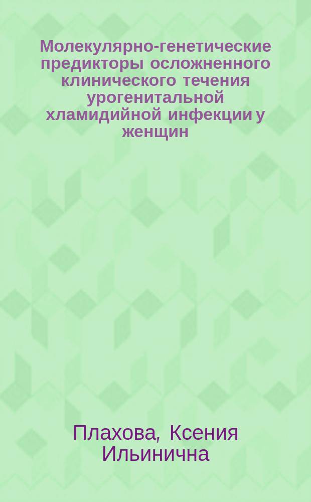 Молекулярно-генетические предикторы осложненного клинического течения урогенитальной хламидийной инфекции у женщин : автореферат диссертации на соискание ученой степени доктора медицинских наук : специальность 14.01.10 <Кожные и венерические болезни>