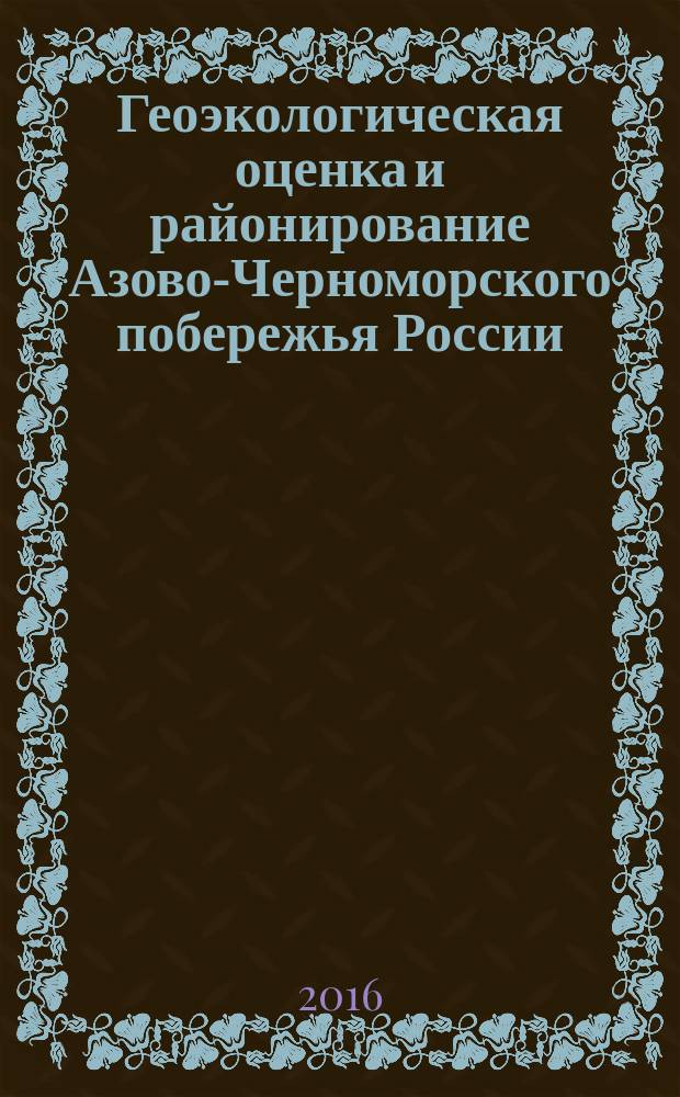 Геоэкологическая оценка и районирование Азово-Черноморского побережья России (Ростовская область и Краснодарский край) : монография