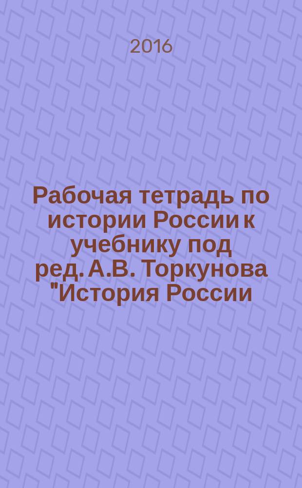 Рабочая тетрадь по истории России к учебнику под ред. А.В. Торкунова "История России. 6 класс". в 2 ч.: ч. 1