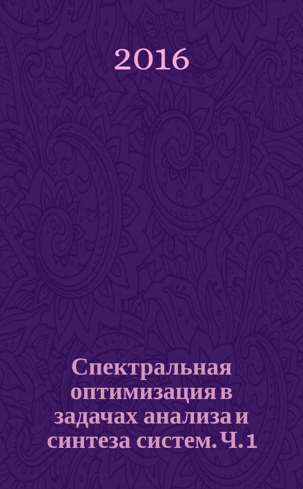 Спектральная оптимизация в задачах анализа и синтеза систем. Ч. 1 : Спектральная оптимизация и методы анализа и синтеза систем