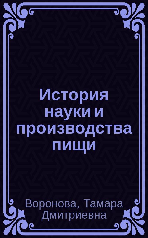 История науки и производства пищи : учебное пособие : для обучающихся по направлениям подготовки 19.03.03 и 19.04.03 - Продукты питания животного происхождения, 19.03.02 - Продукты питания из растительного сырья