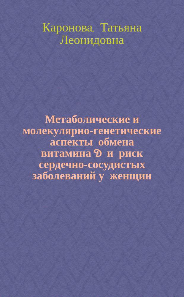 Метаболические и молекулярно-генетические аспекты обмена витамина D и риск сердечно-сосудистых заболеваний у женщин : автореферат диссертации на соискание ученой степени доктора медицинских наук : специальность 14.01.05 <Кардиология> ; специальность 14.01.02 <Эндокринология>