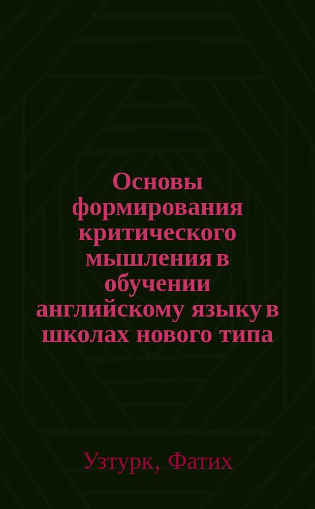 Основы формирования критического мышления в обучении английскому языку в школах нового типа : автореферат диссертации на соискание ученой степени к.п.н. : специальность 13.00.01