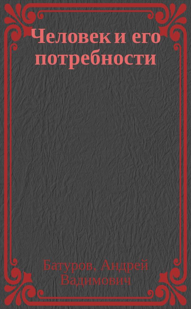 Человек и его потребности : учебное пособие : направление подготовки 43.03.02 - Туризм. Профиль подготовки "Технология и организация туроператорских и турагентских услуг". Квалификация выпускника бакалавр : изучается в 5 семестре