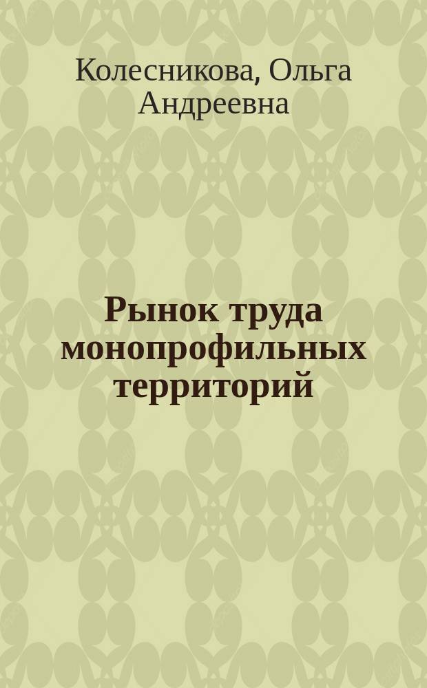 Рынок труда монопрофильных территорий: проблемы и решения : монография