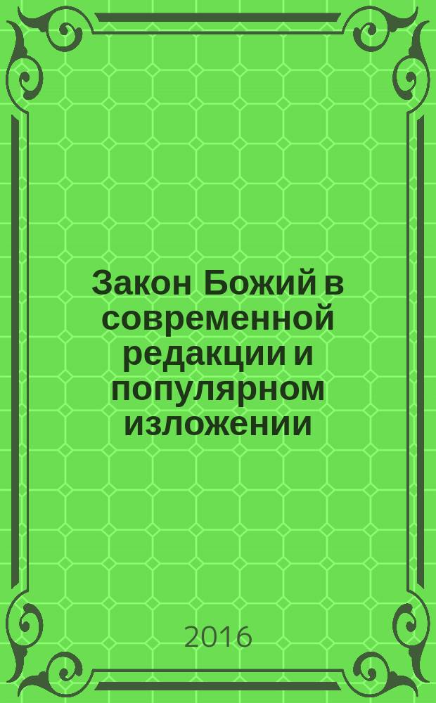 Закон Божий в современной редакции и популярном изложении : основы веры, таинства церкви, богослужение и молитвы с объяснениями