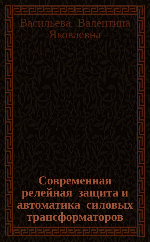 Современная релейная защита и автоматика силовых трансформаторов : учебное пособие : для студентов 4 курса дневного и заочного отделений факультета энергетики по направлению 140400 "Электроэнергетика и электротехника"