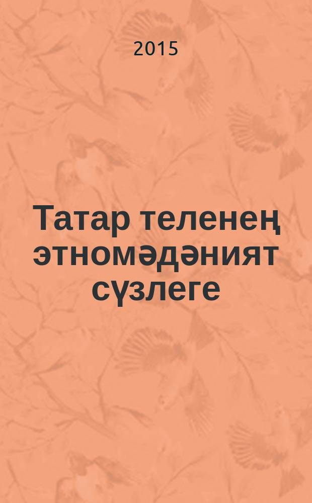 Татар теленең этномәдәният сүзлеге: матди мәдәният лексикасы: (ризык һәм савыт-саба атамалары) = Ethnic and cultural dictionary of the tatar language: vocabulary of material culture: (Food and Kitchenware Names) = Этнокультурный словарь татарского языка.