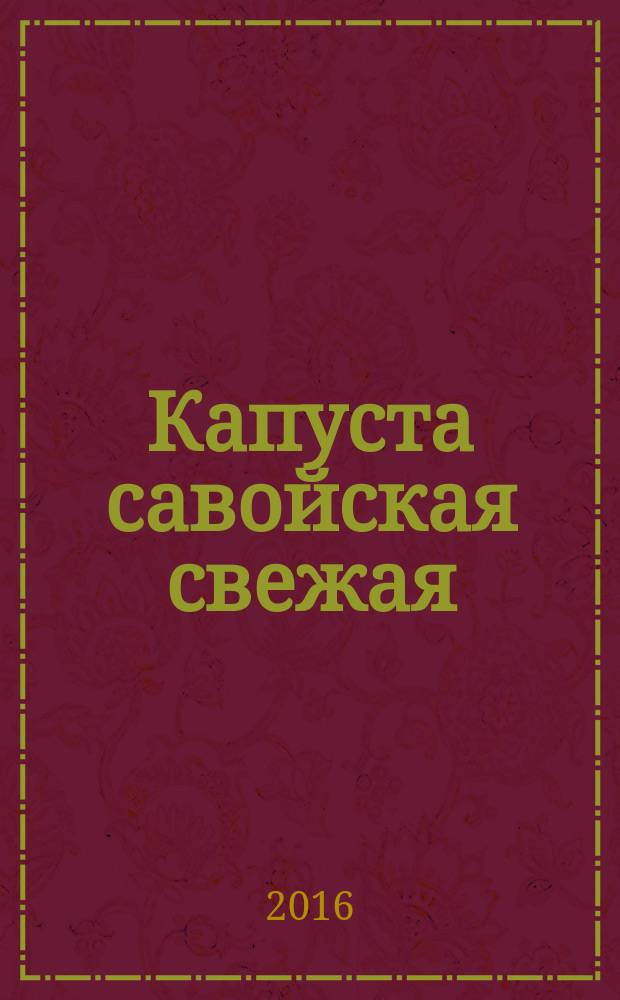 Капуста савойская свежая = Fresh savoy cabbage. Specifications : Технические условия : ГОСТ 33551-2015 : UNECE STANDARD FFV-09:2012