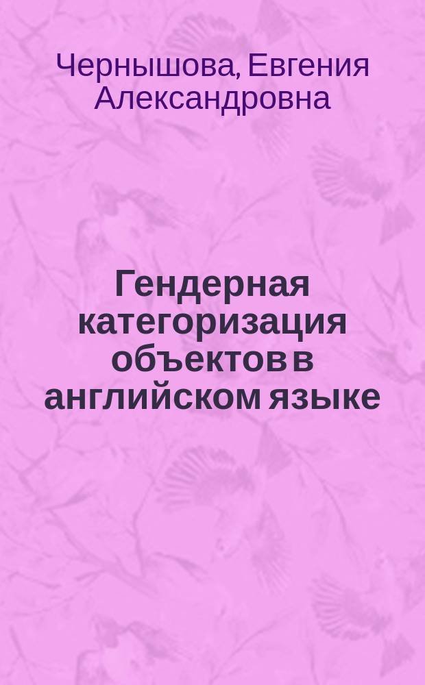 Гендерная категоризация объектов в английском языке (на материале английской авторской сказки) : автореферат диссертации на соискание ученой степени кандидата филологических наук : специальность 10.02.04 <Германские языки>
