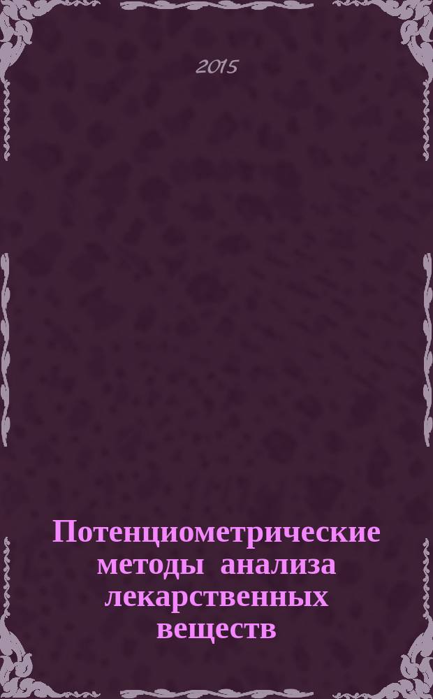 Потенциометрические методы анализа лекарственных веществ : учебное пособие : по направлению подготовки/специальности "Химия" и "Фармация" для студентов очной и очно-заочной форм обучения химического и фармацевтического факультетов