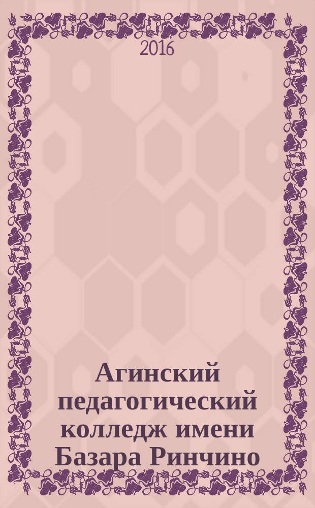 Агинский педагогический колледж имени Базара Ринчино: в русле времени : материалы межрегиональной научно-практической конференции