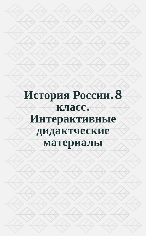 История России. 8 класс. Интерактивные дидактческие материалы : методическое пособие с электронным интерактивным приложением