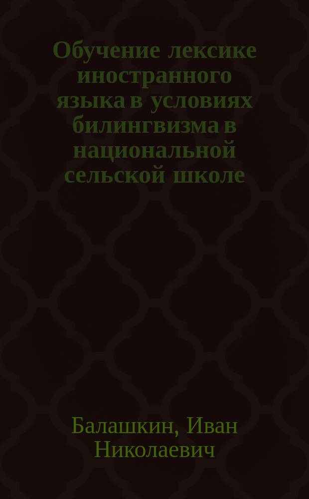 Обучение лексике иностранного языка в условиях билингвизма в национальной сельской школе : (монография)