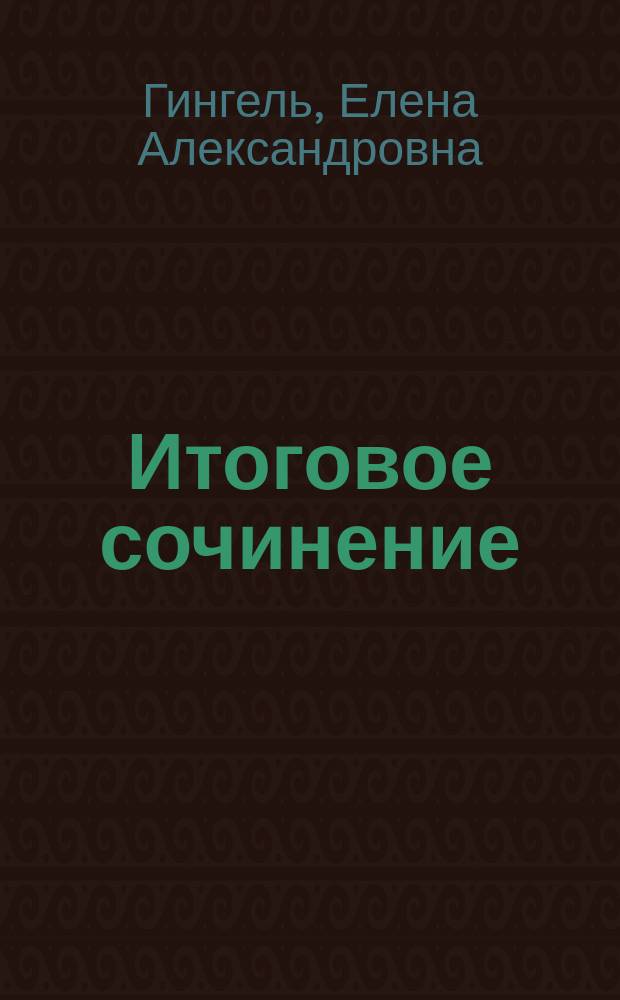 Итоговое сочинение: новая форма промежуточной аттестации : учебно-методическое пособие