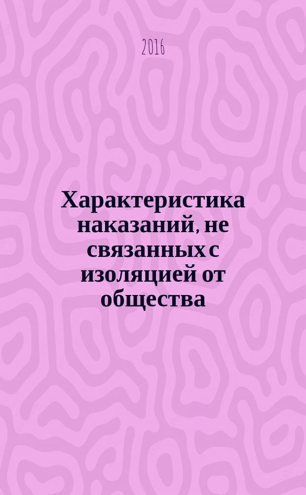 Характеристика наказаний, не связанных с изоляцией от общества : монография
