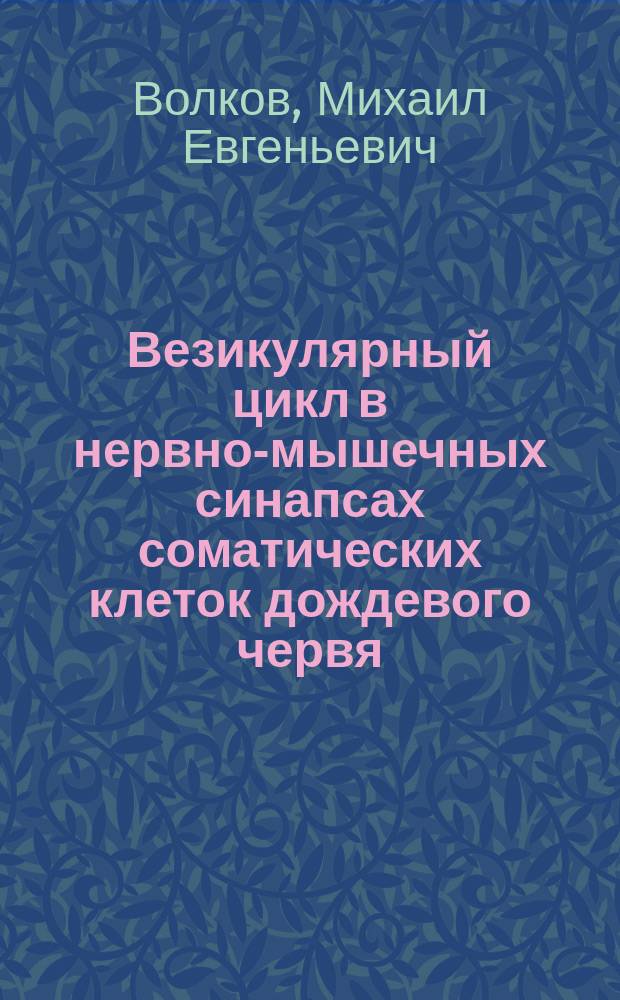 Везикулярный цикл в нервно-мышечных синапсах соматических клеток дождевого червя : автореферат диссертации на соискание ученой степени кандидата медицинских наук : специальность 03.03.01 <Физиология>