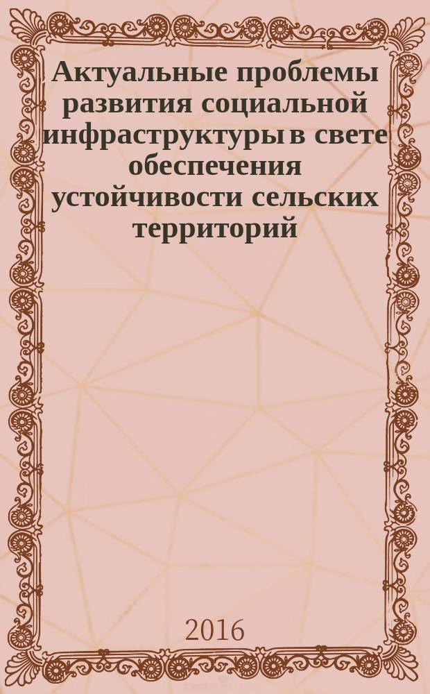 Актуальные проблемы развития социальной инфраструктуры в свете обеспечения устойчивости сельских территорий : монография
