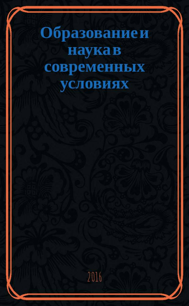 Образование и наука в современных условиях : сборник материалов VI Международной научно-практической конференции, Чебоксары, 26 февраля 2016 г