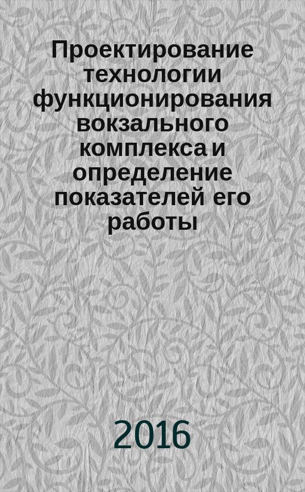 Проектирование технологии функционирования вокзального комплекса и определение показателей его работы : методические указания