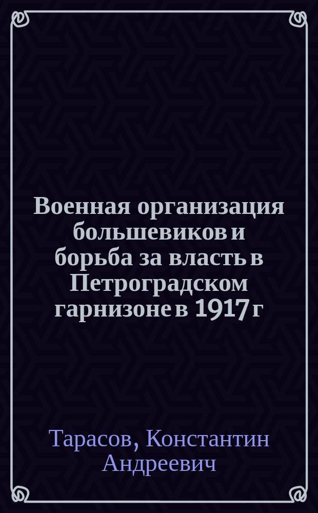 Военная организация большевиков и борьба за власть в Петроградском гарнизоне в 1917 г. : автореферат диссертации на соискание ученой степени кандидата исторических наук : специальность 07.00.02 <Отечественная история>