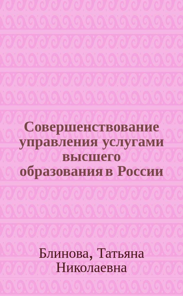 Совершенствование управления услугами высшего образования в России : автореферат диссертации на соискание ученой степени кандидата экономических наук : специальность 08.00.05 <Экономика и управление народным хозяйством>