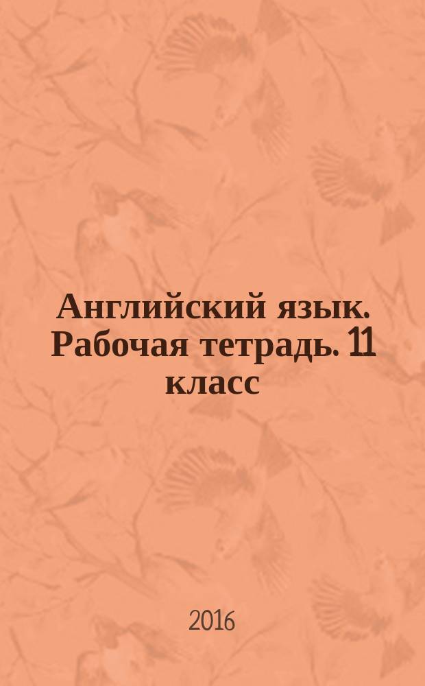 Английский язык. Рабочая тетрадь. 11 класс : учебное пособие для общеобразовательных организаций и школ с углублённым изучением английского языка