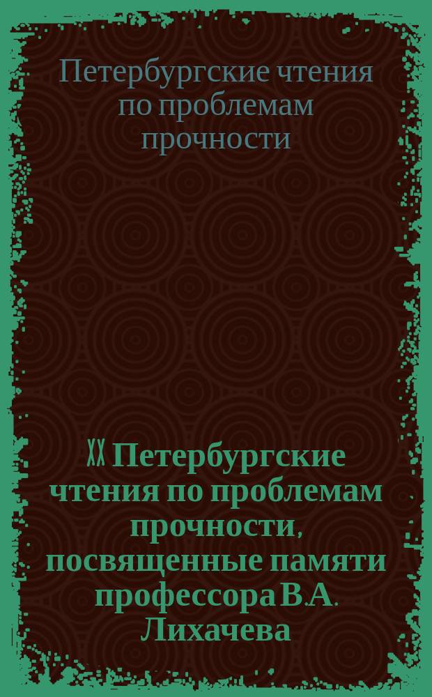 XX Петербургские чтения по проблемам прочности, посвященные памяти профессора В.А. Лихачева, 10-12 апреля 2012 г., Санкт-Петербург. : сборник материалов
