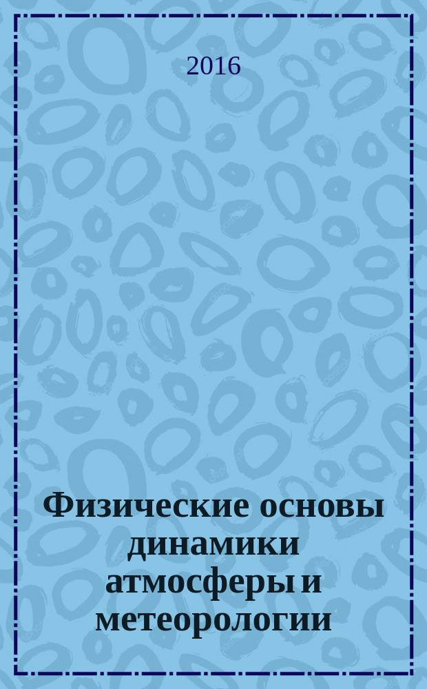 Физические основы динамики атмосферы и метеорологии : учебное пособие