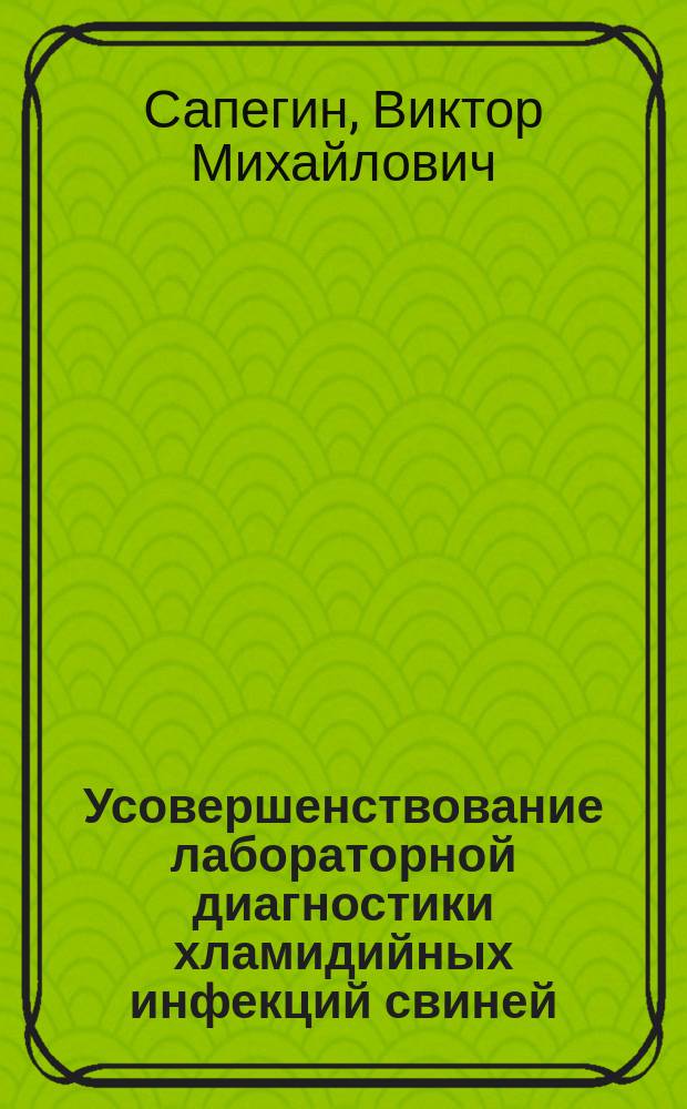 Усовершенствование лабораторной диагностики хламидийных инфекций свиней : автореферат диссертации на соискание ученой степени кандидата ветеринарных наук : специальность 06.02.02 <Ветеринарная микробиология, вирусология, эпизоотология, микология с микотоксикологией и иммунология>