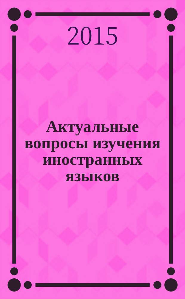 Актуальные вопросы изучения иностранных языков: лингвистический, методический, культурологический аспекты : сборник материалов Научно-практической конференции студентов Факультета иностранных языков в рамках Дней науки ВлГУ-2015, г. Владимир, 25 марта - 10 апреля 2015 г. электронное издание. Вып. 2
