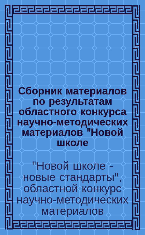 Сборник материалов по результатам областного конкурса научно-методических материалов "Новой школе - новые стандарты" 2015 года : в 3 ч.