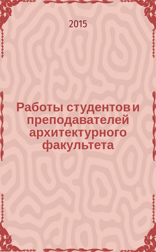 Работы студентов и преподавателей архитектурного факультета (1870—2014 гг.) : альбом. [Вып. 2]