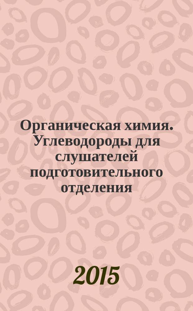 Органическая химия. Углеводороды для слушателей подготовительного отделения : учебное пособие
