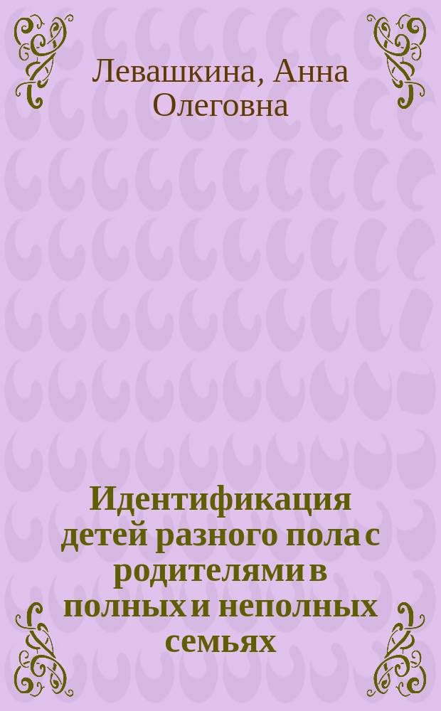 Идентификация детей разного пола с родителями в полных и неполных семьях : автореферат диссертации на соискание ученой степени кандидата психологических наук : специальность 19.00.07 <Педагогическая психология>