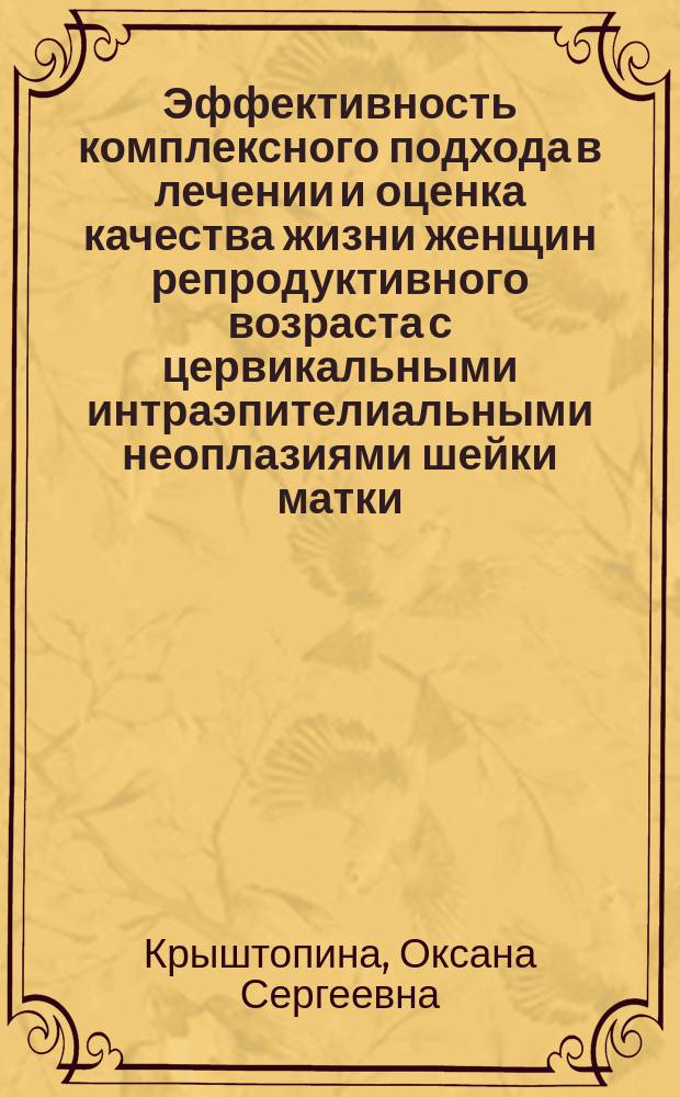 Эффективность комплексного подхода в лечении и оценка качества жизни женщин репродуктивного возраста с цервикальными интраэпителиальными неоплазиями шейки матки : автореферат диссертации на соискание ученой степени кандидата медицинских наук : специальность 14.01.01 <Акушерство и гинекология>